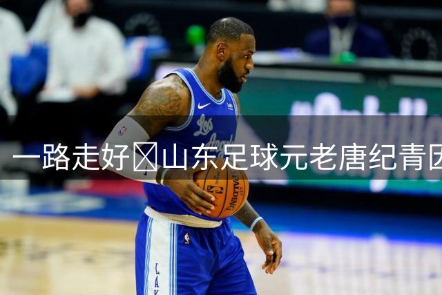 一路走好️山东足球元老唐纪青因病去世，享年96岁