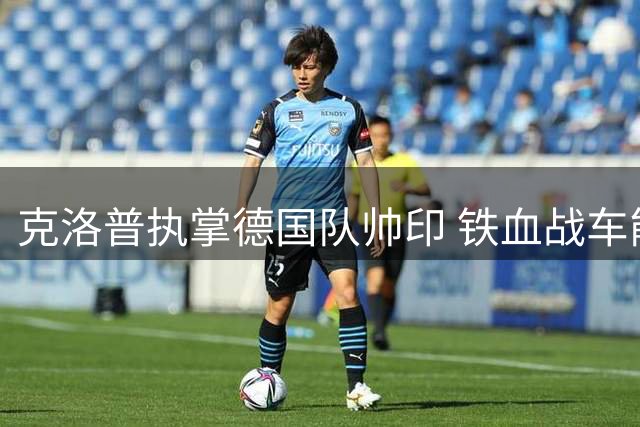 克洛普执掌德国队帅印 铁血战车能否重振雄风？