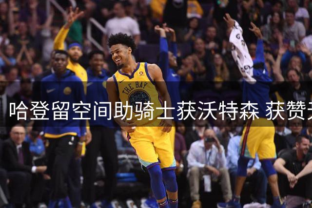 哈登留空间助骑士获沃特森 获赞无私精神