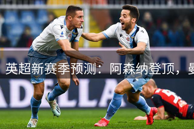 英超新赛季预测：阿森纳登顶，曼城切尔西紧随其后