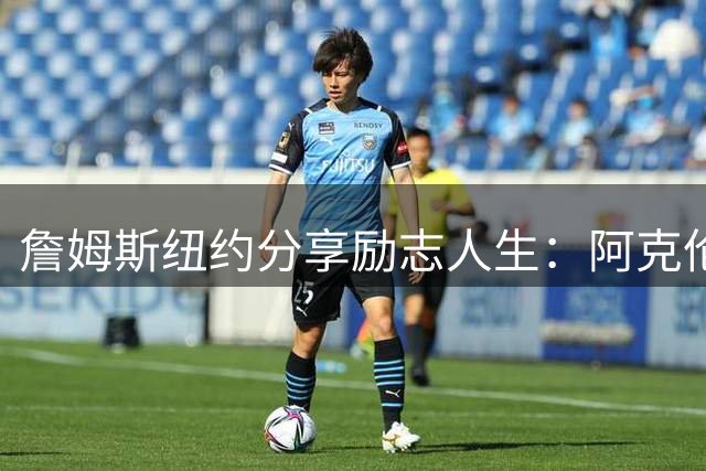 詹姆斯纽约分享励志人生：阿克伦的篮球小子如何逆袭成巨星